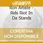 Ron Artiste - Rids Riot In Da Stands cd
