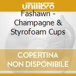 Fashawn - Champagne & Styrofoam Cups cd musicale di Fashawn