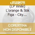 (LP Vinile) L'orange & Stik Figa - City Under The City