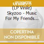 (LP Vinile) Skyzoo - Music For My Friends (2 Lp) lp vinile di Skyzoo