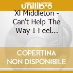 Xl Middleton - Can't Help The Way I Feel / Ghost No Further cd musicale di Xl Middleton