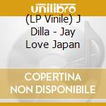 (LP Vinile) J Dilla - Jay Love Japan vinile