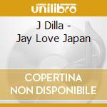 J Dilla - Jay Love Japan cd musicale di J Dilla