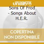 Sons Of Frod - Songs About H.E.R. cd musicale di Sons Of Frod