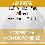 (LP Vinile) Fat Albert Einstein - 2U4U lp vinile di Fat Albert Einstein