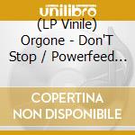 (LP Vinile) Orgone - Don'T Stop / Powerfeed (7') vinile