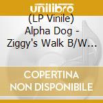 (LP Vinile) Alpha Dog - Ziggy's Walk B/W Alpha Dog (7
