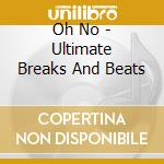 Oh No - Ultimate Breaks And Beats cd musicale di Oh No