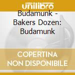 Budamunk - Bakers Dozen: Budamunk cd musicale di Budamunk