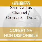 Sam Cactus Channel / Cromack - Do It For Nothing cd