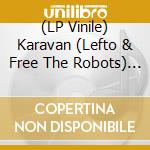 (LP Vinile) Karavan (Lefto & Free The Robots) - Karavan lp vinile di Karavan (Lefto & Free The Robots)
