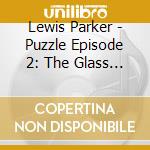 Lewis Parker - Puzzle Episode 2: The Glass Ceiling Instrumentals cd musicale di Lewis Parker