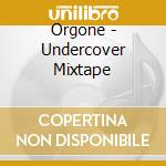 Orgone - Undercover Mixtape cd