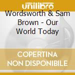 Wordsworth & Sam Brown - Our World Today cd musicale di Wordsworth & Sam Brown