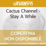 Cactus Channel - Stay A While cd musicale di Cactus Channel