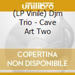 (LP Vinile) Djm Trio - Cave Art Two lp vinile di Djm Trio