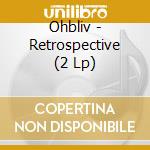 Ohbliv - Retrospective (2 Lp) cd musicale di Ohbliv