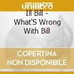 Ill Bill - What'S Wrong With Bill cd
