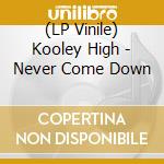 (LP Vinile) Kooley High - Never Come Down vinile