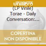 (LP Vinile) Torae - Daily Conversation: 10Th Anniversary Edition (2 Lp) lp vinile di Torae