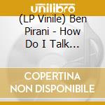 (LP Vinile) Ben Pirani - How Do I Talk To My Brother lp vinile di Ben Pirani
