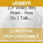 (LP Vinile) Ben Pirani - How Do I Talk To My Brother vinile