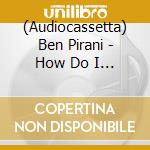 (Audiocassetta) Ben Pirani - How Do I Talk To My Brother cd musicale di Ben Pirani