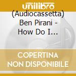 (Audiocassetta) Ben Pirani - How Do I Talk To My Brother cd