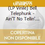 (LP Vinile) Bell Telephunk - Ain'T No Tellin' (7') vinile