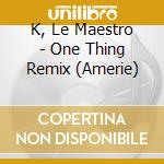 K, Le Maestro - One Thing Remix (Amerie) cd