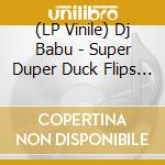 (LP Vinile) Dj Babu - Super Duper Duck Flips Vol. 1 lp vinile di Dj Babu