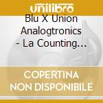 Blu X Union Analogtronics - La Counting (10')
