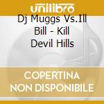 Dj Muggs Vs.Ill Bill - Kill Devil Hills cd musicale di Dj Muggs Vs.Ill Bill