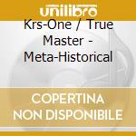 Krs-One / True Master - Meta-Historical cd musicale di Krs