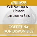 Will Sessions - Elmatic Instrumentals cd musicale di Will Sessions