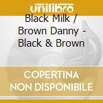 Black Milk / Brown Danny - Black & Brown