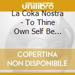 La Coka Nostra - To Thine Own Self Be True cd musicale di La Coka Nostra