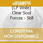 (LP Vinile) Clear Soul Forces - Still vinile