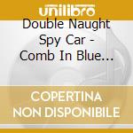 Double Naught Spy Car - Comb In Blue Water cd