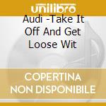 Audi -Take It Off And Get Loose Wit cd