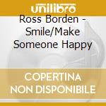 Ross Borden - Smile/Make Someone Happy cd musicale di Ross Borden