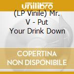 (LP Vinile) Mr. V - Put Your Drink Down vinile