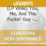 (LP Vinile) You, Me, And This Fuckin' Guy - Garden Variety Fuckers vinile