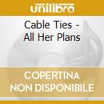 Cable Ties - All Her Plans cd