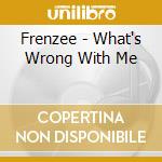 Frenzee - What's Wrong With Me cd