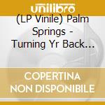 (LP Vinile) Palm Springs - Turning Yr Back On The Dolphin vinile