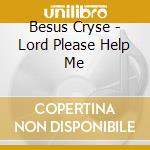 Besus Cryse - Lord Please Help Me cd