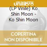 (LP Vinile) Ko Shin Moon - Ko Shin Moon cd