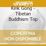 Kink Gong - Tibetan Buddhism Trip cd musicale di Gong Kink