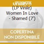 (LP Vinile) Women In Love - Shamed (7